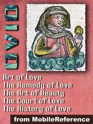 Ars Amatoria ("The Art Of Love") (In Three Books): Remedia Amoris ("Remedy Of Love"), Medicamina Faciei Feminae ("The Art Of Beauty"), The History Of Love And The Court Of Love (Mobi Classics)