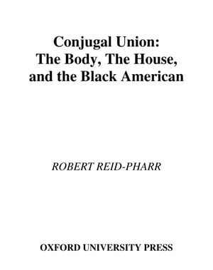 Conjugal Union The Body, the House, and the Black AmericanŻҽҡ[ Robert F. Reid-Pharr ]