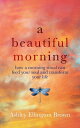 A Beautiful Morning How a Morning Ritual Can Feed Your Soul and Transform Your Life【電子書籍】 Ashley Ellington Brown