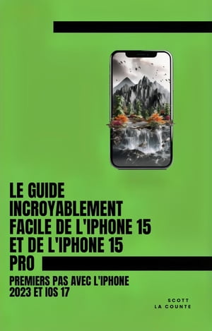 Le Guide Incroyablement Facile De L'iPhone 15 Et De L'iPhone 15 Pro: Premiers Pas Avec L'iphone 2023 Et iOS 17【電子書籍】[ Scott La Counte ]