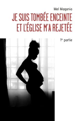 Je suis tomb?e enceinte et l'?glise m'a rejet?e - 1?re partie Un t?moignage, une autobiographie, bouleversant, ?difiant, une histoire vraie