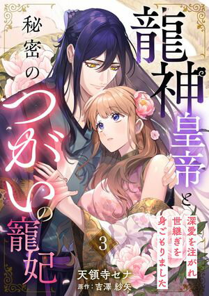 龍神皇帝と秘密のつがいの寵妃〜深愛を注がれ世継ぎを身ごもりました〜【分冊版】3話【電子書籍】[ 天領寺セナ ]