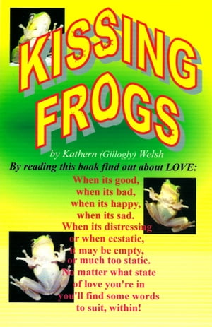 Kissing Frogs A Look at Love in its Heart-Warming and Heart Breaking Faces.Żҽҡ[ Kathern (Gillogly) Welsh ]