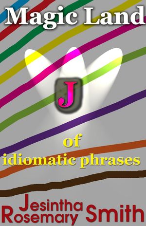 Magic Land J of idiomatic phrases Illustrated Idioms, #10【電子書籍】[ Jesintha Rosemary Smith ]