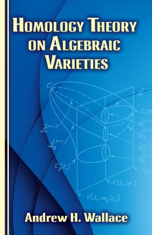 Homology Theory on Algebraic Varieties【電子書籍】 Andrew H. Wallace