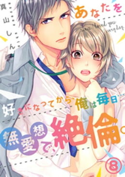 【恋愛ショコラ】あなたを好きになってから、俺は毎日…〜無愛想で、絶倫。(8)【電子書籍】[ 真山しん ]