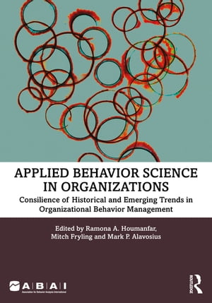 Applied Behavior Science in Organizations Consilience of Historical and Emerging Trends in Organizational Behavior Management【電子書籍】