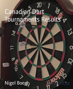 Canadian Dart Tournaments Results【電子書籍】 Nigel Boeg