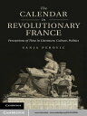 The Calendar in Revolutionary France Perceptions of Time in Literature, Culture, Politics