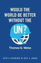 Would the World Be Better Without the UN 【電子書籍】 Thomas G. Weiss