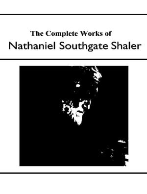 The Complete Works of Nathaniel Southgate ShalerŻҽҡ[ Nathaniel Southgate Shaler ]