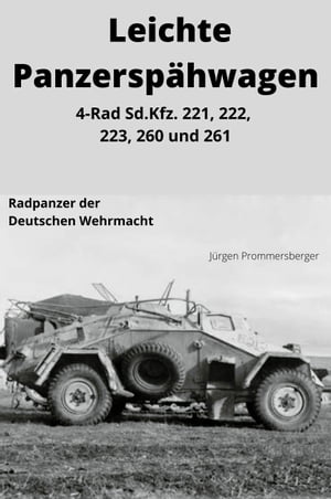 LEICHTE PANZERSP?HWAGEN 4-Rad Sd.Kfz. 221 222 223 260 und 261 Radpanzer der Deutschen Wehrmacht【電子書籍】[ J?rgen Prommersberger ]