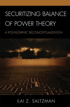 Securitizing Balance of Power Theory A Polymorphic Reconceptualization【電子書籍】[ Ilai Z. Saltzman ]