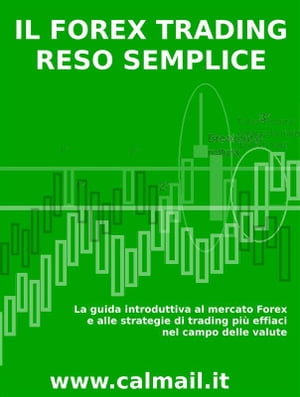 Il forex trading reso semplice. La guida introduttiva al mercato forex e alle strategie di trading più efficaci nel campo delle valute