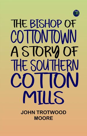 ŷKoboŻҽҥȥ㤨The Bishop of Cottontown A Story of the Southern Cotton MillsŻҽҡ[ John Trotwood Moore ]פβǤʤ158ߤˤʤޤ