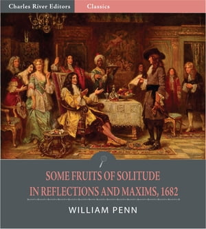 Some Fruits of Solitude in Reflections and Maxims, 1682