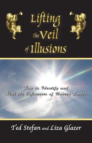 Lifting the Veil of Illusions: How to Identify and Heal the Influences of Unseen Forces