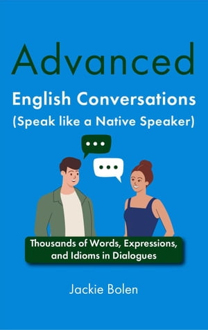 Advanced English Conversations (Speak like a Native Speaker): Thousands of Words, Expressions, and Idioms in Dialogues【電子書籍】[ Jackie Bolen ]