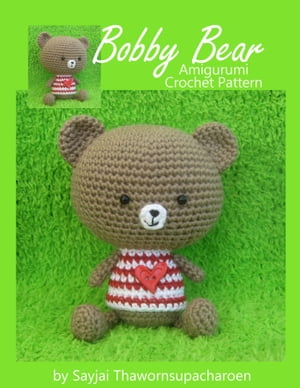 Bobby Bear Amigurumi Crochet Pattern【電子書籍】[ Sayjai Thawornsupacharoen ]