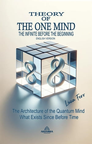 Theory Of The One Mind - The Infinite Before the Beginning【電子書籍】 Luan Ferr