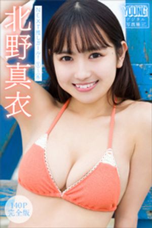 北野真衣　【１４０Ｐ完全版】ＮＥＸＴ推しガール！　１〜４　ヤンマガデジタル写真集