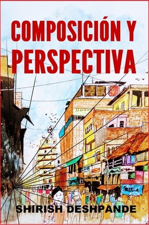 Composici?n y perspectiva Una simple, pero poderosa gu?a para dibujar impresionantes y expresivos bocetos...【電子書籍】[ Shirish Deshpande ]