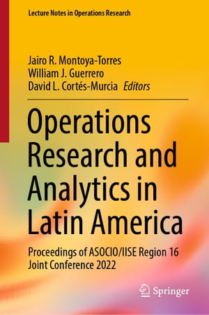 Operations Research and Analytics in Latin America Proceedings of ASOCIO/IISE Region 16 Joint Conference 2022Żҽҡ