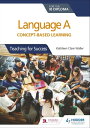 Language A for the IB Diploma: Concept-based learning Teaching for Success【電子書籍】 Kathleen Clare Waller