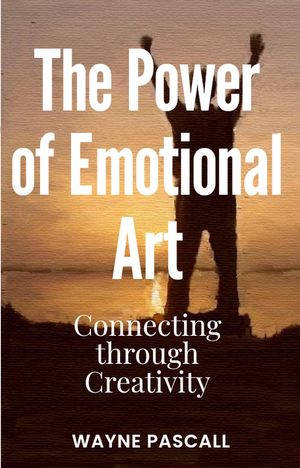 The Power of Emotional Art: Connecting through CreativityŻҽҡ[ Wayne Pascall ]
