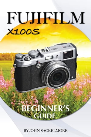 FujiFilm X100S: Beginner’s Guide