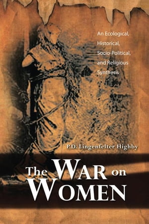 The War on Women An Ecological, Historical, Socio-Political, and Religious Synthesis