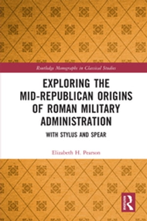 Exploring the Mid-Republican Origins of Roman Military Administration With Stylus and SpearŻҽҡ[ Elizabeth H. Pearson ]