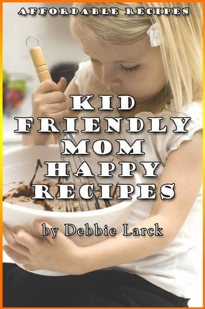 Kid Friendly: Mom Happy Recipes