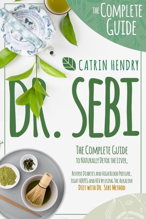 DR. SEBI The Complete Guide to Naturally Detox the Liver, Reverse Diabetes and High Blood Pressu..