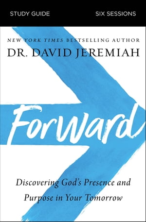 Forward Bible Study Guide Discovering God's Presence and Purpose in Your Tomorrow【電子書籍】[ Dr. David Jeremiah ]