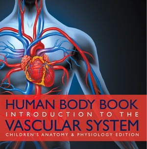 Human Body Book | Introduction to the Vascular System | Children's Anatomy & Physiology Edition