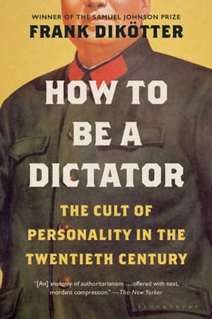 How to Be a Dictator The Cult of Personality in the Twentieth Century