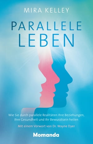 Parallele Leben Wie Sie durch parallele Realit?ten Ihre Beziehungen, Ihre Gesundheit und Ihr Bewusstsein heilen