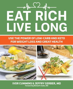Eat Rich, Live Long Use the Power of Low-Carb and Keto for Weight Loss and Great Health【電子書籍】[ Ivor Cummins ]