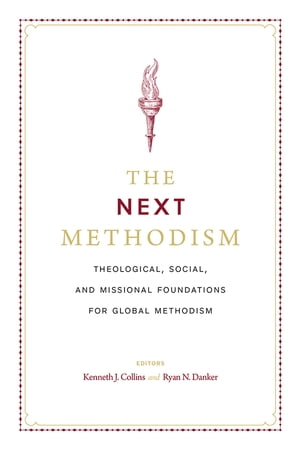 The Next Methodism: Theological, Social, and Missional Foundations for Global Methodism