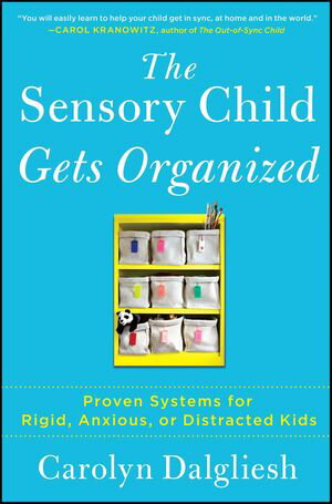 The Sensory Child Gets Organized Proven Systems for Rigid, Anxious, or Distracted Kids