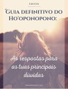 Guia definitivo do Ho'oponopono: As respostas para as tuas principais d?vidas