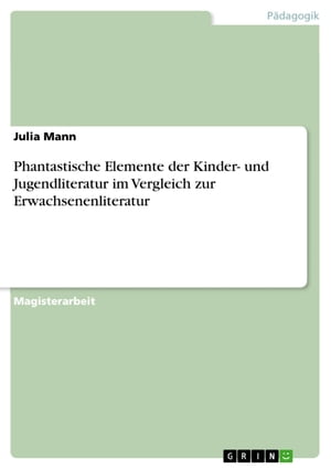 Phantastische Elemente der Kinder- und Jugendliteratur im Vergleich zur Erwachsenenliteratur【電子書籍】[ Julia Mann ]