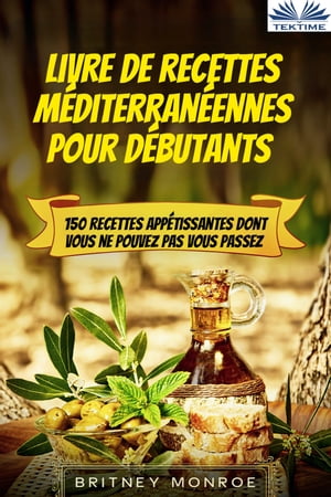 Livre De Recettes M?diterran?ennes Pour D?butants 150 Recettes App?tissantes Dont Vous Ne Pouvez Pas Vous Passez