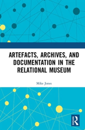 Artefacts, Archives, and Documentation in the Relational Museum