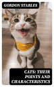 Cats: Their Points and Characteristics With Curiosities of Cat Life, and a Chapter on Feline Ailments【電子書籍】 Gordon Stables