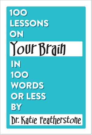 100 Lessons on Your Brain in 100 Words or Less