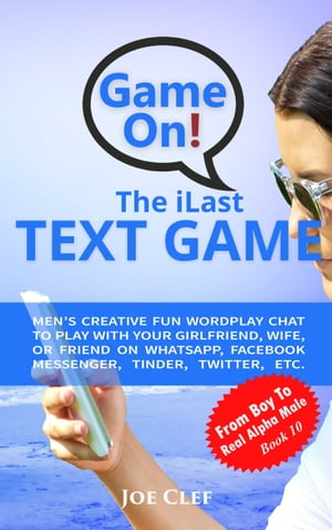 The iLast Text Game Men’s Creative Fun Wordplay Chat to Play with Your Girlfriend, Wife, or Friend On WhatsApp, Facebook Messenger, Tinder, Twitter, Etc.【電子書籍】[ Joe Clef ]