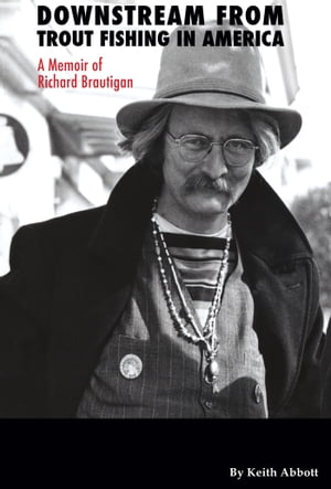 Downstream from Trout Fishing in America: A Memoir of Richard Brautigan