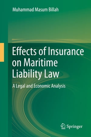 Effects of Insurance on Maritime Liability Law A Legal and Economic Analysis【電子書籍】 Muhammad Masum Billah